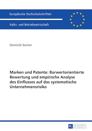 Marken und Patente: Barwertorientierte Bewertung und empirische Analyse des Einflusses auf das systematische Unternehmensrisiko