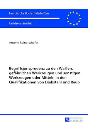 Begriffsjurisprudenz zu den Waffen, gefaehrlichen Werkzeugen und sonstigen Werkzeugen oder Mitteln in den Qualifikationen von Diebstahl und Raub