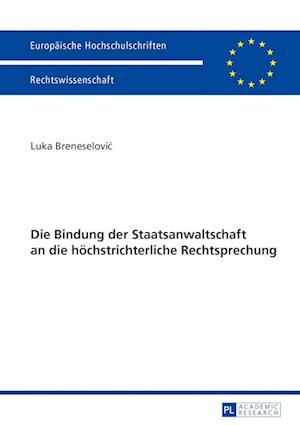 Die Bindung Der Staatsanwaltschaft an Die Hoechstrichterliche Rechtsprechung