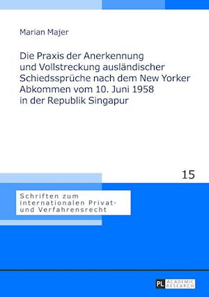 Die Praxis Der Anerkennung Und Vollstreckung Auslaendischer Schiedssprueche Nach Dem New Yorker Abkommen Vom 10. Juni 1958 in Der Republik Singapur