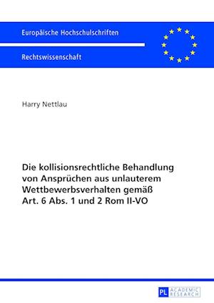 Die Kollisionsrechtliche Behandlung Von Anspruechen Aus Unlauterem Wettbewerbsverhalten Gemaeß Art. 6 Abs. 1 Und 2 ROM II-Vo