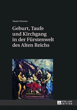 Geburt, Taufe Und Kirchgang in Der Fuerstenwelt Des Alten Reichs