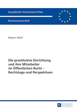 Die Prostitutive Einrichtung Und Ihre Mitarbeiter Im Oeffentlichen Recht - Rechtslage Und Perspektiven