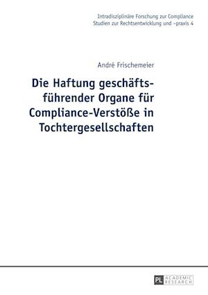 Die Haftung Geschaeftsfuehrender Organe Fuer Compliance-Verstoeße in Tochtergesellschaften