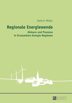 Regionale Energiewende; Akteure und Prozesse in Erneuerbare-Energie-Regionen