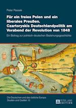 Fuer Ein Freies Polen Und Ein Liberales Preußen. Czartoryskis Deutschlandpolitik Am Vorabend Der Revolution Von 1848