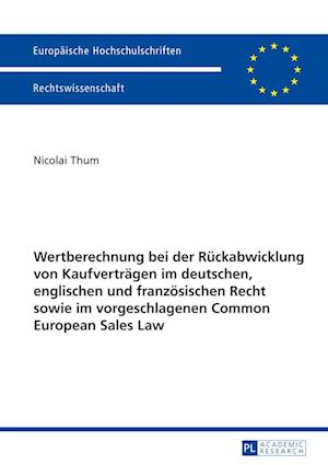 Wertberechnung Bei Der Rueckabwicklung Von Kaufvertraegen Im Deutschen, Englischen Und Franzoesischen Recht Sowie Im Vorgeschlagenen Common European Sales Law