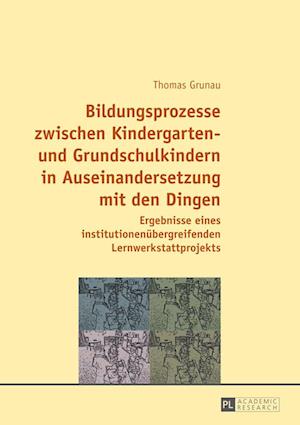 Bildungsprozesse zwischen Kindergarten- und Grundschulkindern in Auseinandersetzung mit den Dingen