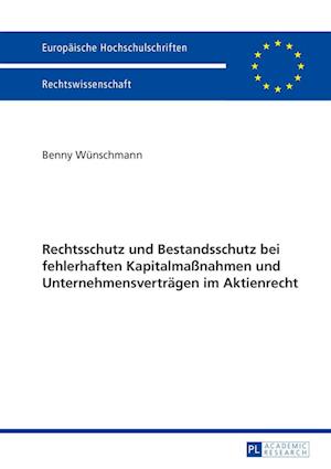 Rechtsschutz Und Bestandsschutz Bei Fehlerhaften Kapitalmassnahmen Und Unternehmensvertraegen Im Aktienrecht