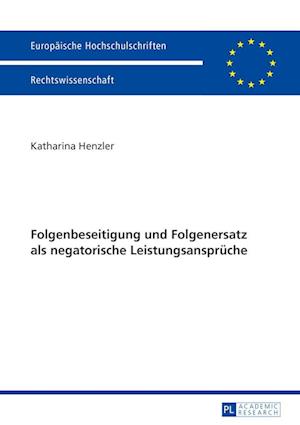 Folgenbeseitigung Und Folgenersatz ALS Negatorische Leistungsansprueche