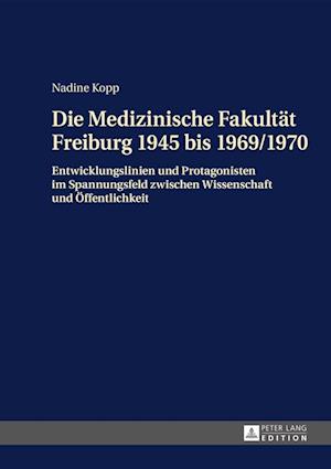 Die Medizinische Fakultaet Freiburg 1945 Bis 1969/1970