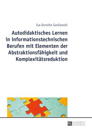 Autodidaktisches Lernen in Informationstechnischen Berufen Mit Elementen Der Abstraktionsfaehigkeit Und Komplexitaetsreduktion