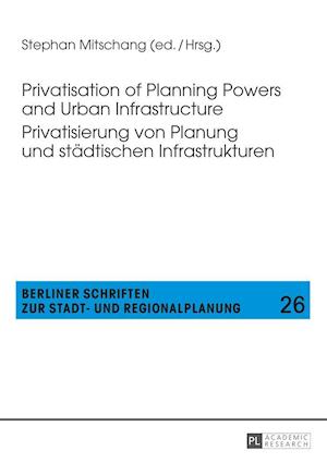 Privatisation of Planning Powers and Urban Infrastructure. Privatisierung von Planung und städtischen Infrastrukturen