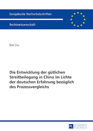 Die Entwicklung Der Guetlichen Streitbeilegung in China Im Lichte Der Deutschen Erfahrung Bezueglich Des Prozessvergleichs