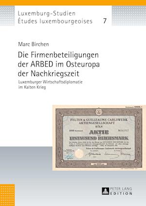 Die Firmenbeteiligungen der ARBED im Osteuropa der Nachkriegszeit