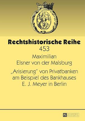 «Arisierung» Von Privatbanken Am Beispiel Des Bankhauses E. J. Meyer in Berlin