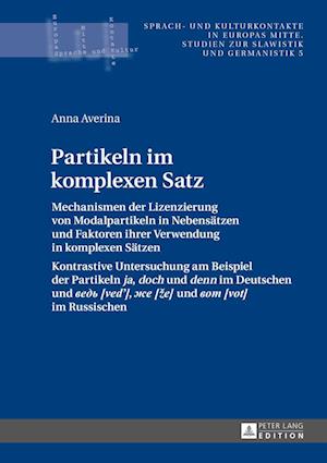 Partikeln im komplexen Satz; Mechanismen der Lizenzierung von Modalpartikeln in Nebensätzen und Faktoren ihrer Verwendung in komplexen Sätzen- Kontrastive Untersuchung am Beispiel der Partikeln ja, doch und denn im Deutschen und &#1074;&#1077;&#1076;&#1100