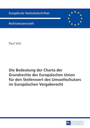 Die Bedeutung Der Charta Der Grundrechte Der Europaeischen Union Fuer Den Stellenwert Des Umweltschutzes Im Europaeischen Vergaberecht