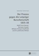 Der Prozess gegen die Leipziger Burschenschaft 1835-38; Adolf Ernst Hensel, Hermann Joseph, Wilhelm Michael Schaffrath und ihr politisches Wirken