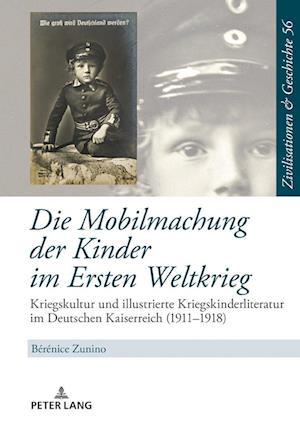 Die Mobilmachung der Kinder im Ersten Weltkrieg; Kriegskultur und illustrierte Kriegskinderliteratur im Deutschen Kaiserreich (1911-1918)