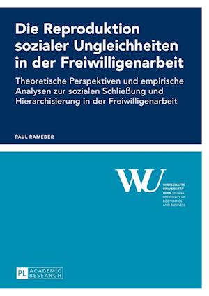 Die Reproduktion sozialer Ungleichheiten in der Freiwilligenarbeit; Theoretische Perspektiven und empirische Analysen zur sozialen Schließung und Hierarchisierung in der Freiwilligenarbeit