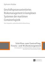 Geschaeftsprozessorientiertes Risikomanagement in Komplexen Systemen Der Maritimen Containerlogistik