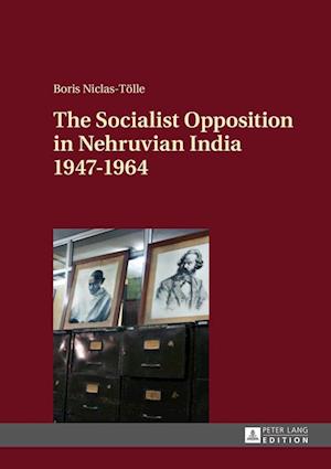 The Socialist Opposition in Nehruvian India 1947-1964