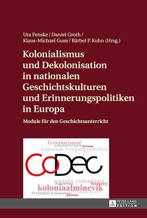 Kolonialismus und Dekolonisation in nationalen Geschichtskulturen und Erinnerungspolitiken in Europa; Module für den Geschichtsunterricht