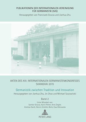 Akten Des XIII. Internationalen Germanistenkongresses Shanghai 2015 - Germanistik Zwischen Tradition Und Innovation