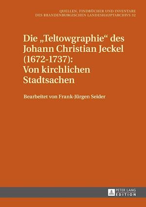 Die «Teltowgraphie» Des Johann Christian Jeckel (1672-1737): Von Kirchlichen Stadtsachen