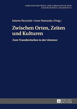 Zwischen Orten, Zeiten und Kulturen; Zum Transitorischen in der Literatur