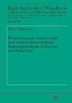 Franchising ALS Wettbewerbs- Und Verbraucherrechtliche Regelungsaufgabe in Europa Und Suedafrika