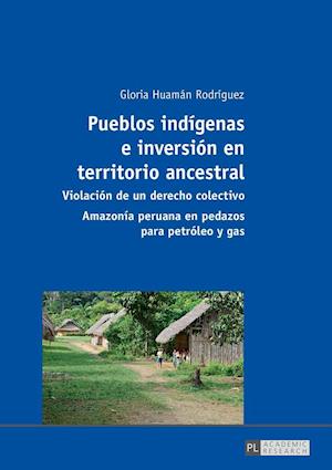 Pueblos indígenas e inversión en territorio ancestral; Violación de un derecho colectivo - Amazonía peruana en pedazos para petróleo y gas