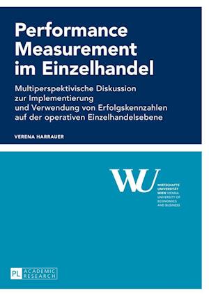 Performance Measurement im Einzelhandel; Multiperspektivische Diskussion zur Implementierung und Verwendung von Erfolgskennzahlen auf der operativen Einzelhandelsebene