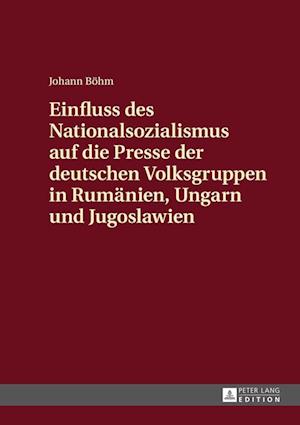 Einfluss Des Nationalsozialismus Auf Die Presse Der Deutschen Volksgruppen in Rumaenien, Ungarn Und Jugoslawien