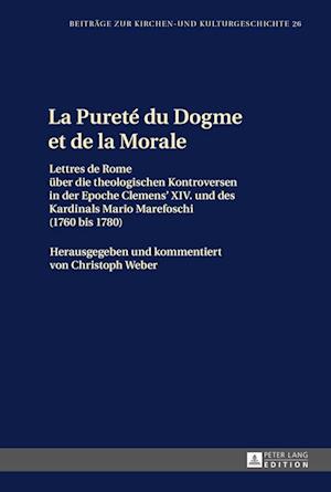 La Pureté du Dogme et de la Morale; Lettres de Rome über die theologischen Kontroversen in der Epoche Clemens XIV. und des Kardinals Mario Marefoschi (1760 bis 1780)