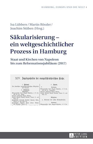 Säkularisierung - ein weltgeschichtlicher Prozess in Hamburg; Staat und Kirchen von Napoleon bis zum Reformationsjubiläum (2017)