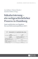 Säkularisierung - ein weltgeschichtlicher Prozess in Hamburg; Staat und Kirchen von Napoleon bis zum Reformationsjubiläum (2017)