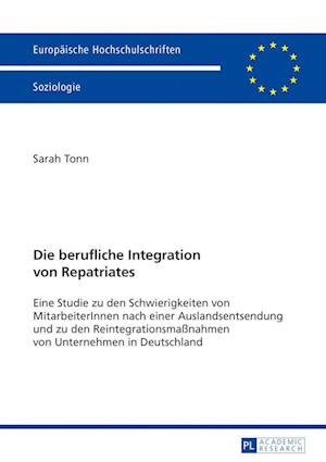 Die berufliche Integration von Repatriates; Eine Studie zu den Schwierigkeiten von MitarbeiterInnen nach einer Auslandsentsendung und zu den Reintegrationsmaßnahmen von Unternehmen in Deutschland