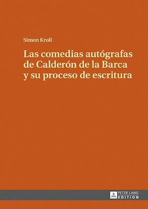 Las Comedias Autógrafas de Calderón de la Barca Y Su Proceso de Escritura