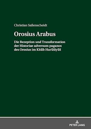Orosius Arabus; Die Rezeption und Transformation der Historiae adversum paganos des Orosius im Kit&#257;b Hur&#363;siy&#363;s