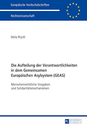 Die Aufteilung Der Verantwortlichkeiten in Dem Gemeinsamen Europaeischen Asylsystem (Geas)