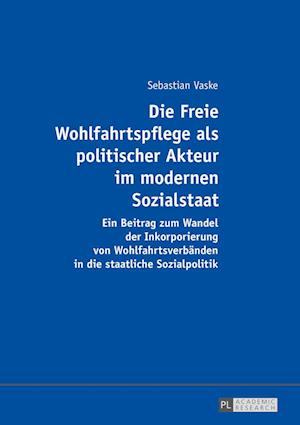 Die Freie Wohlfahrtspflege ALS Politischer Akteur Im Modernen Sozialstaat