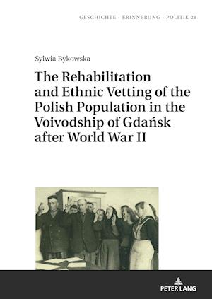 The Rehabilitation and Ethnic Vetting of the Polish Population in the Voivodship of Gdansk after World War II