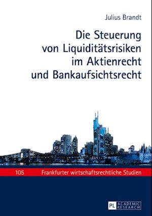 Die Steuerung von Liquiditaetsrisiken im Aktienrecht und Bankaufsichtsrecht
