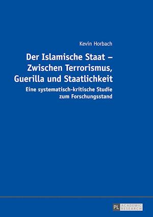 Der Islamische Staat - Zwischen Terrorismus, Guerilla und Staatlichkeit; Eine systematisch-kritische Studie zum Forschungsstand