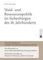 Wald- Und Ressourcenpolitik Im Siebenbuergen Des 18. Jahrhunderts