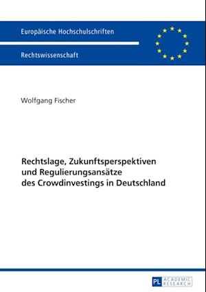 Rechtslage, Zukunftsperspektiven und Regulierungsansaetze des Crowdinvestings in Deutschland