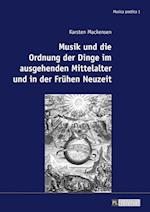 Musik Und Die Ordnung Der Dinge Im Ausgehenden Mittelalter Und in Der Fruehen Neuzeit