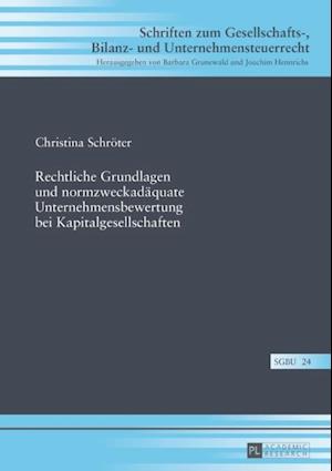 Rechtliche Grundlagen und normzweckadaequate Unternehmensbewertung bei Kapitalgesellschaften